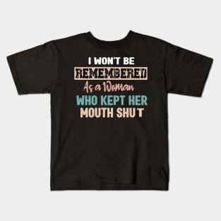 I won't be remembered as a woman who kept her mouth shut - feminist Kids T-Shirt